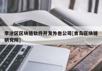 李沧区区块链软件开发外包公司[青岛区块链研究院]