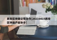 西安区块链公司合作[20210415西安区块链产业协会]