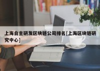 上海自主研发区块链公司排名[上海区块链研究中心]