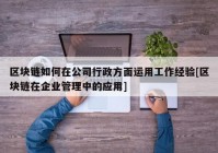 区块链如何在公司行政方面运用工作经验[区块链在企业管理中的应用]