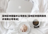 深圳区块链骗术公司排名[深圳区块链网络技术有限公司电话]