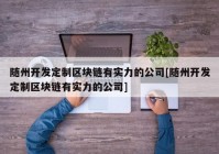 随州开发定制区块链有实力的公司[随州开发定制区块链有实力的公司]