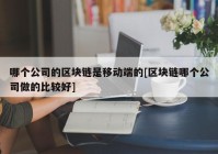 哪个公司的区块链是移动端的[区块链哪个公司做的比较好]