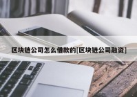 区块链公司怎么借款的[区块链公司融资]