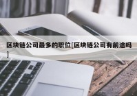 区块链公司最多的职位[区块链公司有前途吗]