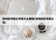 深圳区块链公司靠什么赚钱[深圳的区块链公司]