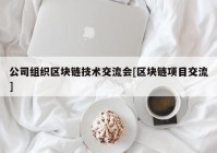 公司组织区块链技术交流会[区块链项目交流]