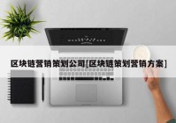 区块链营销策划公司[区块链策划营销方案]