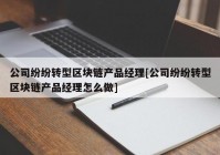 公司纷纷转型区块链产品经理[公司纷纷转型区块链产品经理怎么做]