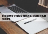 区块链基金会和公司的关系[区块链概念基金有哪些]