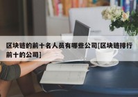 区块链的前十名人员有哪些公司[区块链排行前十的公司]